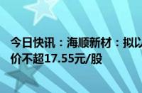 今日快讯：海顺新材：拟以1亿元2亿元回购公司股份，回购价不超17.55元/股