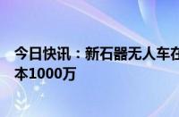 今日快讯：新石器无人车在漳州成立智能科技公司，注册资本1000万