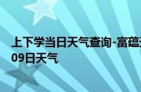 上下学当日天气查询-富蕴天气预报阿勒泰富蕴2024年10月09日天气