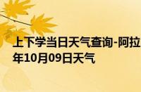 上下学当日天气查询-阿拉山口天气预报博州阿拉山口2024年10月09日天气