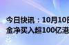 今日快讯：10月10日截至14时20分，南向资金净买入超100亿港元