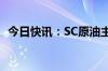 今日快讯：SC原油主力合约日内涨幅达2%