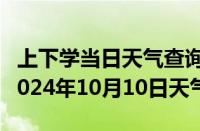 上下学当日天气查询-镇康天气预报临沧镇康2024年10月10日天气