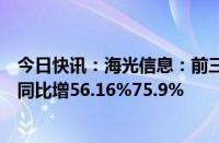 今日快讯：海光信息：前三季度预盈14.08亿元15.86亿元，同比增56.16%75.9%