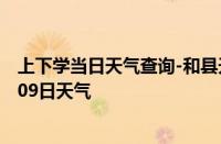 上下学当日天气查询-和县天气预报马鞍山和县2024年10月09日天气