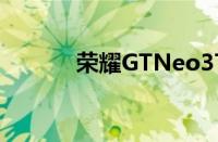 荣耀GTNeo3T获得NBTC认证