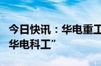 今日快讯：华电重工：拟将证券简称变更为“华电科工”