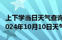 上下学当日天气查询-古田天气预报宁德古田2024年10月10日天气