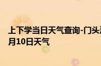 上下学当日天气查询-门头沟天气预报北京门头沟2024年10月10日天气