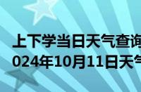 上下学当日天气查询-霍山天气预报六安霍山2024年10月11日天气