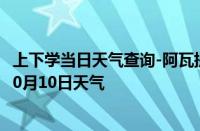 上下学当日天气查询-阿瓦提天气预报阿克苏阿瓦提2024年10月10日天气