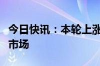 今日快讯：本轮上涨前后，三类资金加速流入市场