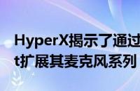 HyperX揭示了通过添加HyperXDu​​oCast扩展其麦克风系列