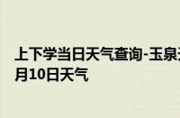 上下学当日天气查询-玉泉天气预报呼和浩特玉泉2024年10月10日天气