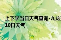 上下学当日天气查询-九龙天气预报甘孜州九龙2024年10月10日天气