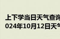 上下学当日天气查询-晋源天气预报太原晋源2024年10月12日天气