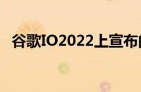 谷歌IO2022上宣布的所有新谷歌地图功能