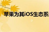 苹果为其iOS生态系统宣布了一系列新功能