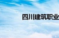 四川建筑职业技术学院怎么样