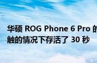 华硕 ROG Phone 6 Pro 的显示屏在与打火机的火焰直接接触的情况下存活了 30 秒