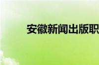 安徽新闻出版职业技术学院怎么样