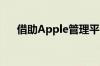 借助Apple管理平台帮助提高团队绩效