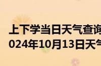 上下学当日天气查询-寻乌天气预报赣州寻乌2024年10月13日天气