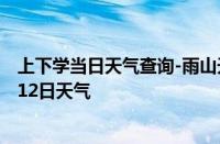 上下学当日天气查询-雨山天气预报马鞍山雨山2024年10月12日天气