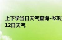 上下学当日天气查询-岑巩天气预报黔东南岑巩2024年10月12日天气