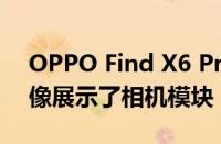 OPPO Find X6 Pro智能手机泄露的实时图像展示了相机模块