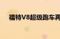 福特V8超级跑车再次向雪佛兰发起挑战