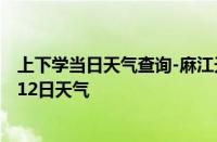 上下学当日天气查询-麻江天气预报黔东南麻江2024年10月12日天气