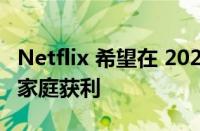 Netflix 希望在 2023 年通过共享密码的 1 亿家庭获利