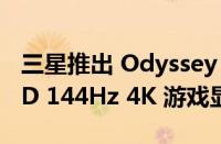 三星推出 Odyssey Neo G7 43 英寸迷你 LED 144Hz 4K 游戏显示器