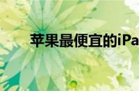 苹果最便宜的iPad今天降至250美元