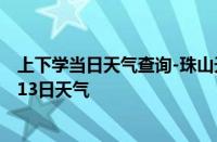 上下学当日天气查询-珠山天气预报景德镇珠山2024年10月13日天气