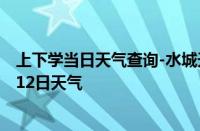 上下学当日天气查询-水城天气预报六盘水水城2024年10月12日天气