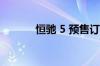 恒驰 5 预售订单数达 3.7 万辆