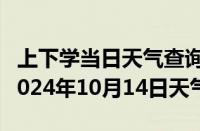 上下学当日天气查询-娄星天气预报娄底娄星2024年10月14日天气