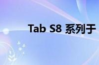 Tab S8 系列于 2022 年 2 月发布