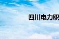 四川电力职业学院怎么样