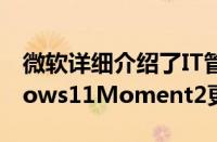 微软详细介绍了IT管理员应了解的有关Windows11Moment2更新的信息