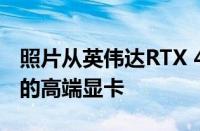 照片从英伟达RTX 4090泄露佐塔克即将推出的高端显卡