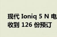 现代 Ioniq 5 N 电动掀背车：前 12 小时内收到 126 份预订