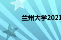 兰州大学2021招生简章怎么样