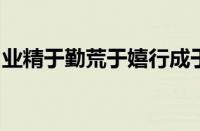 业精于勤荒于嬉行成于思毁于随是指什么意思