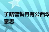 子路曾皙冉有公西华侍坐原文及翻译是指什么意思