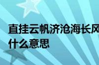 直挂云帆济沧海长风破浪会有时是什么意思指什么意思