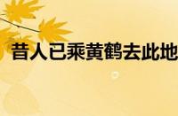 昔人已乘黄鹤去此地空余黄鹤楼指什么意思