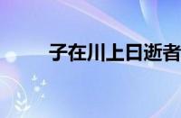 子在川上曰逝者如斯夫指什么意思